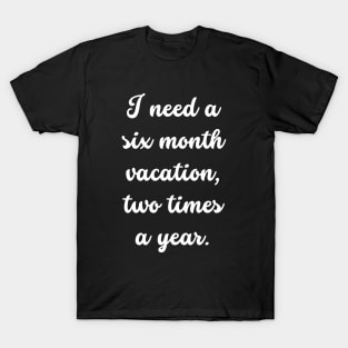 Unleash Your Inner Vacation Mode with I Need a Six Month Vacation Two Times a Year T-Shirt